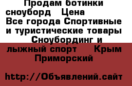 Продам ботинки сноуборд › Цена ­ 10 000 - Все города Спортивные и туристические товары » Сноубординг и лыжный спорт   . Крым,Приморский